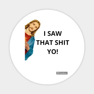 Jesus I SAW THAT SHIT YO! funny Magnet